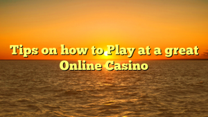Tips on how to Play at a great Online Casino