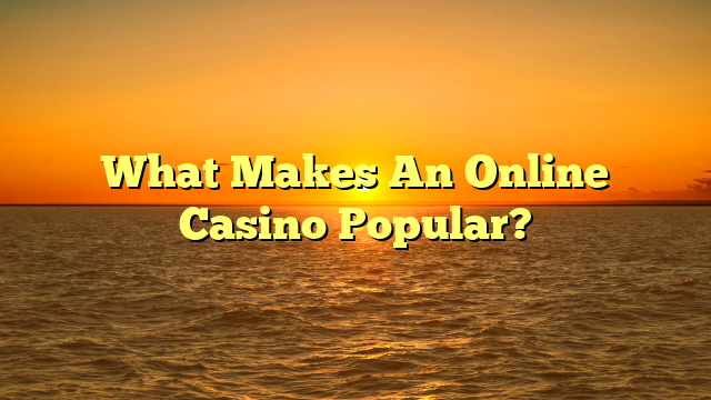 What Makes An Online Casino Popular?