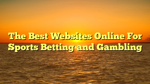 The Best Websites Online For Sports Betting and Gambling