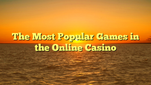 The Most Popular Games in the Online Casino