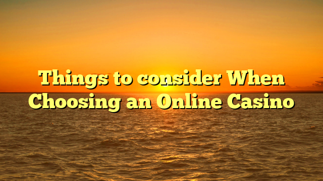 Things to consider When Choosing an Online Casino