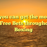 How you can get the most out of Free Bets throughout Boxing